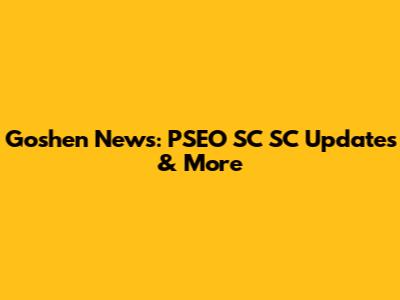 Goshen News: PSEO SC SC Updates & More