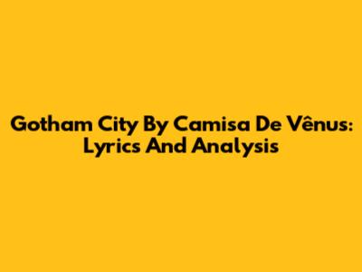 Gotham City By Camisa De Vênus: Lyrics And Analysis