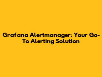 Grafana Alertmanager: Your Go-To Alerting Solution