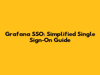 Grafana SSO: Simplified Single Sign-On Guide