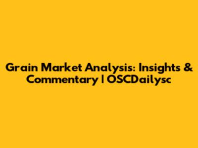 Grain Market Analysis: Insights & Commentary | OSCDailysc