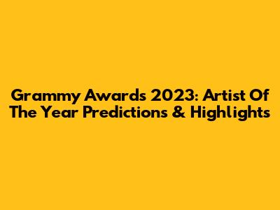 Grammy Awards 2023: Artist Of The Year Predictions & Highlights