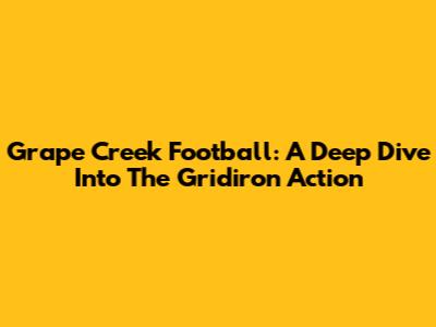 Grape Creek Football: A Deep Dive Into The Gridiron Action