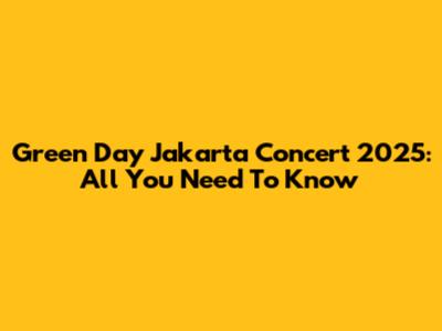 Green Day Jakarta Concert 2025: All You Need To Know