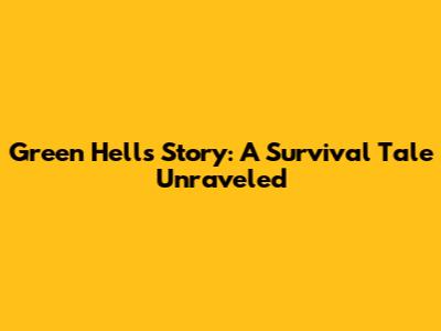 Green Hell's Story: A Survival Tale Unraveled