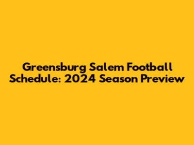 Greensburg Salem Football Schedule: 2024 Season Preview