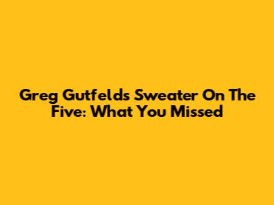 Greg Gutfeld's Sweater On The Five: What You Missed