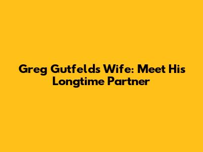 Greg Gutfeld's Wife: Meet His Longtime Partner