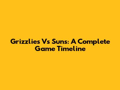 Grizzlies Vs Suns: A Complete Game Timeline