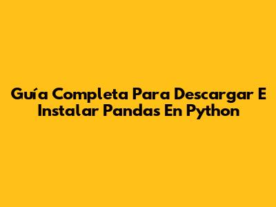 Guía Completa Para Descargar E Instalar Pandas En Python