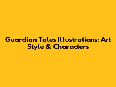 Guardian Tales Illustrations: Art Style & Characters