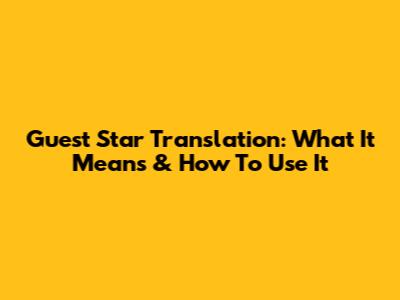 Guest Star Translation: What It Means & How To Use It