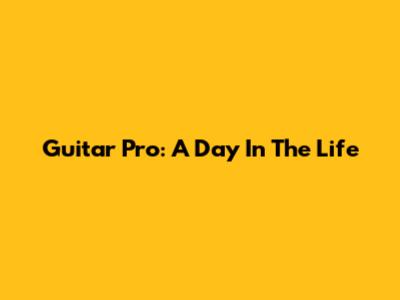 Guitar Pro: A Day In The Life