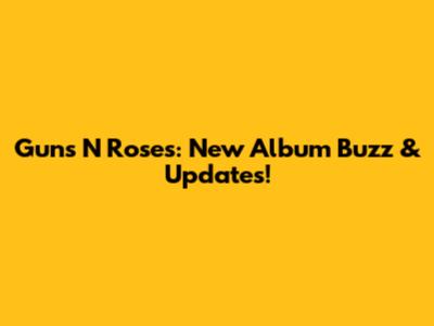 Guns N' Roses: New Album Buzz & Updates!
