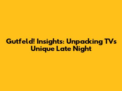 Gutfeld! Insights: Unpacking TV's Unique Late Night