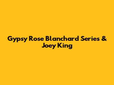 Gypsy Rose Blanchard Series & Joey King