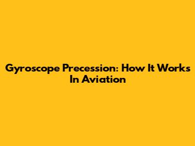 Gyroscope Precession: How It Works In Aviation