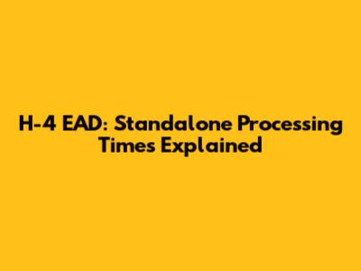 H-4 EAD: Standalone Processing Times Explained
