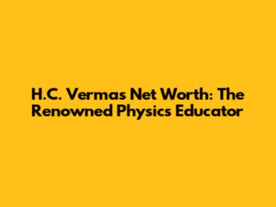 H.C. Verma's Net Worth: The Renowned Physics Educator
