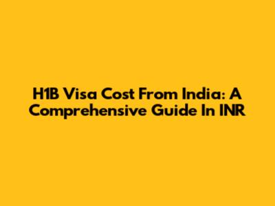 H1B Visa Cost From India: A Comprehensive Guide In INR