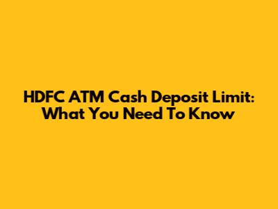 HDFC ATM Cash Deposit Limit: What You Need To Know