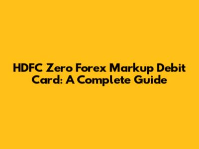 HDFC Zero Forex Markup Debit Card: A Complete Guide
