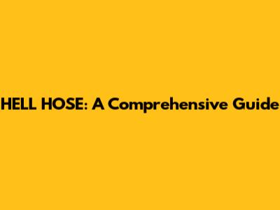 HELL HOSE: A Comprehensive Guide