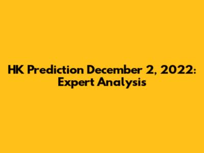 HK Prediction December 2, 2022: Expert Analysis