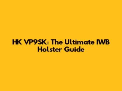HK VP9SK: The Ultimate IWB Holster Guide