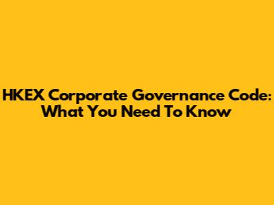 HKEX Corporate Governance Code: What You Need To Know