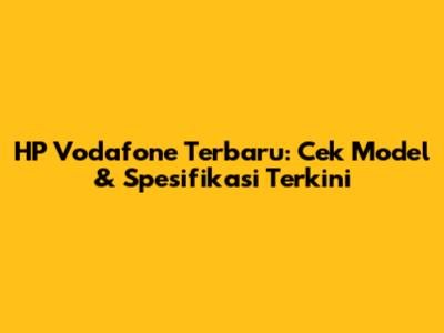 HP Vodafone Terbaru: Cek Model & Spesifikasi Terkini