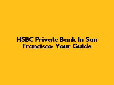 HSBC Private Bank In San Francisco: Your Guide