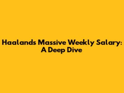 Haaland's Massive Weekly Salary: A Deep Dive