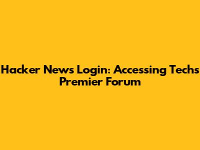 Hacker News Login: Accessing Tech's Premier Forum