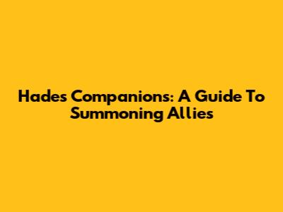 Hades Companions: A Guide To Summoning Allies