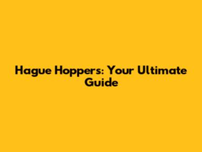 Hague Hoppers: Your Ultimate Guide