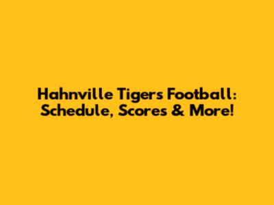 Hahnville Tigers Football: Schedule, Scores & More!