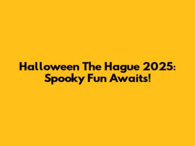 Halloween The Hague 2025: Spooky Fun Awaits!