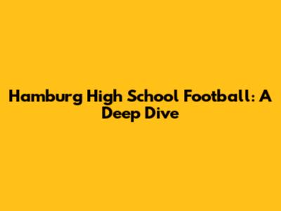 Hamburg High School Football: A Deep Dive