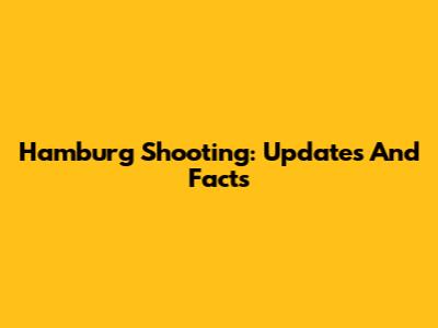 Hamburg Shooting: Updates And Facts