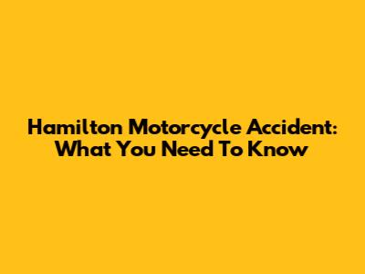 Hamilton Motorcycle Accident: What You Need To Know