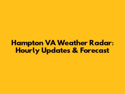 Hampton VA Weather Radar: Hourly Updates & Forecast