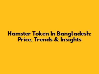 Hamster Token In Bangladesh: Price, Trends & Insights
