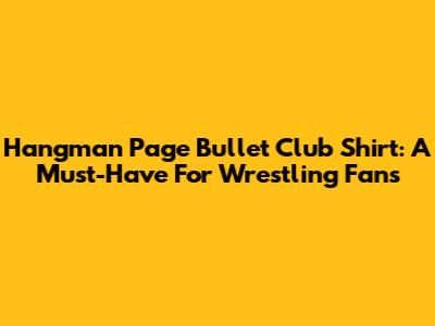 Hangman Page Bullet Club Shirt: A Must-Have For Wrestling Fans