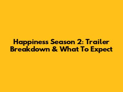 Happiness Season 2: Trailer Breakdown & What To Expect