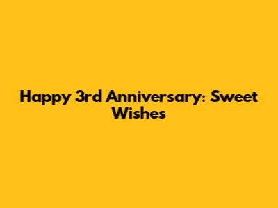 Happy 3rd Anniversary: Sweet Wishes