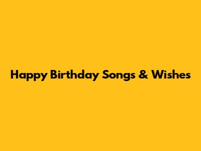 Happy Birthday Songs & Wishes