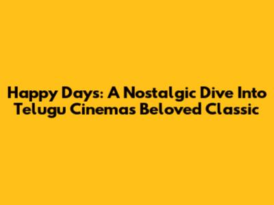 Happy Days: A Nostalgic Dive Into Telugu Cinema's Beloved Classic