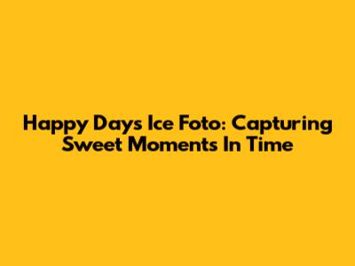 Happy Days Ice Foto: Capturing Sweet Moments In Time