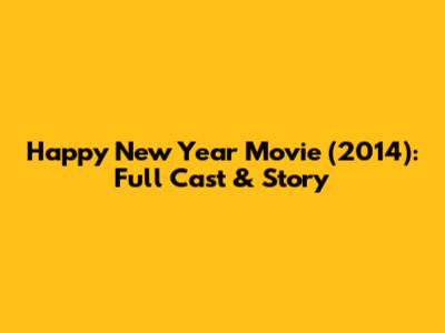 Happy New Year Movie (2014): Full Cast & Story